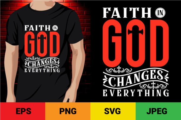 Faith in God Change Everything Graphics & T-Shirt Designs