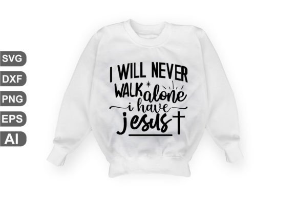 I Will Never Walk Alone I Have Jesus Graphics & T-Shirt Designs