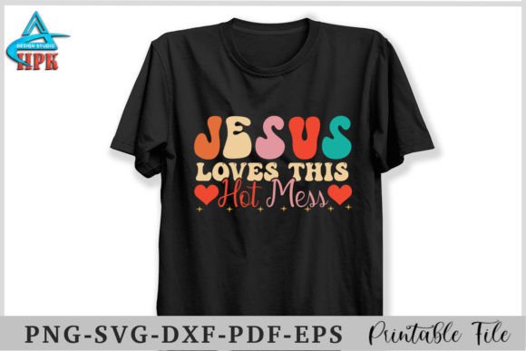 Jesus Loves the Hot Mess: Graphics & T-Shirt Designs